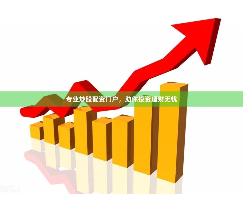 专业炒股配资门户，助你投资理财无忧
