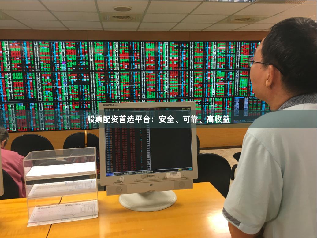 股票配资首选平台：安全、可靠、高收益
