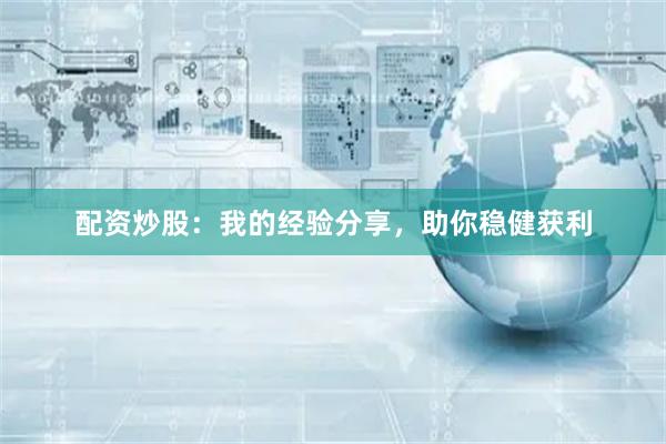 配资炒股:我的经验分享,助你稳健获利