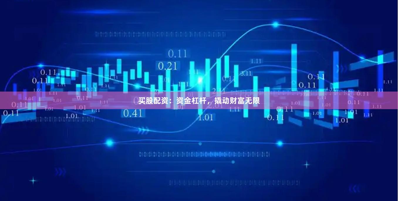 买股配资:资金杠杆,撬动财富无限