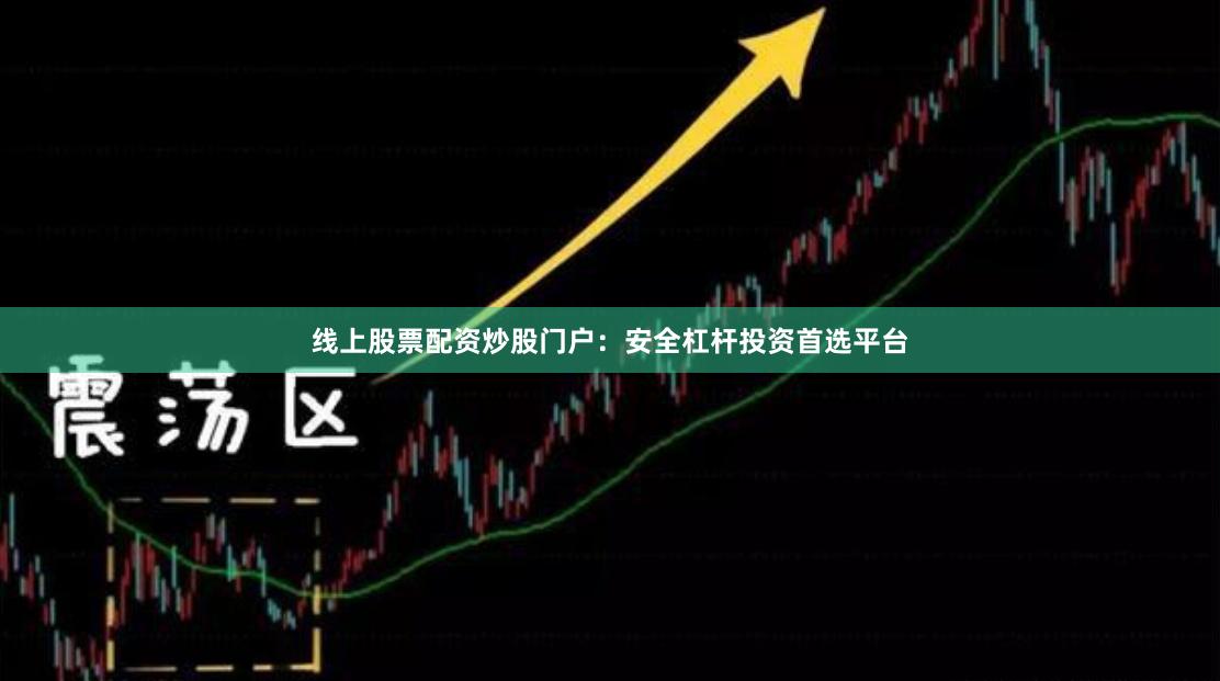 线上股票配资炒股门户:安全杠杆投资首选平台