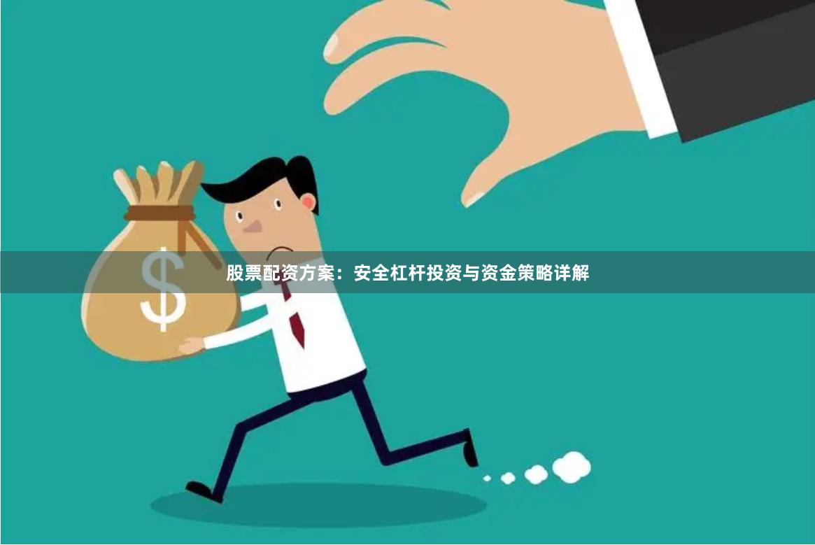 股票配资方案：安全杠杆投资与资金策略详解
