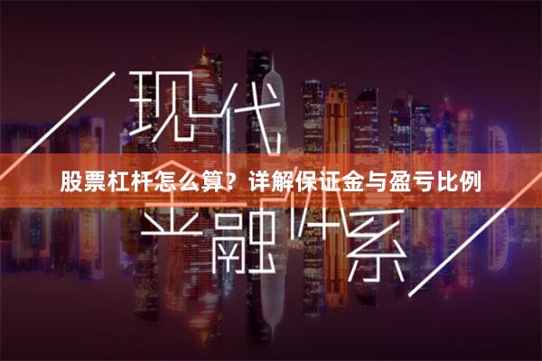 股票杠杆怎么算？详解保证金与盈亏比例