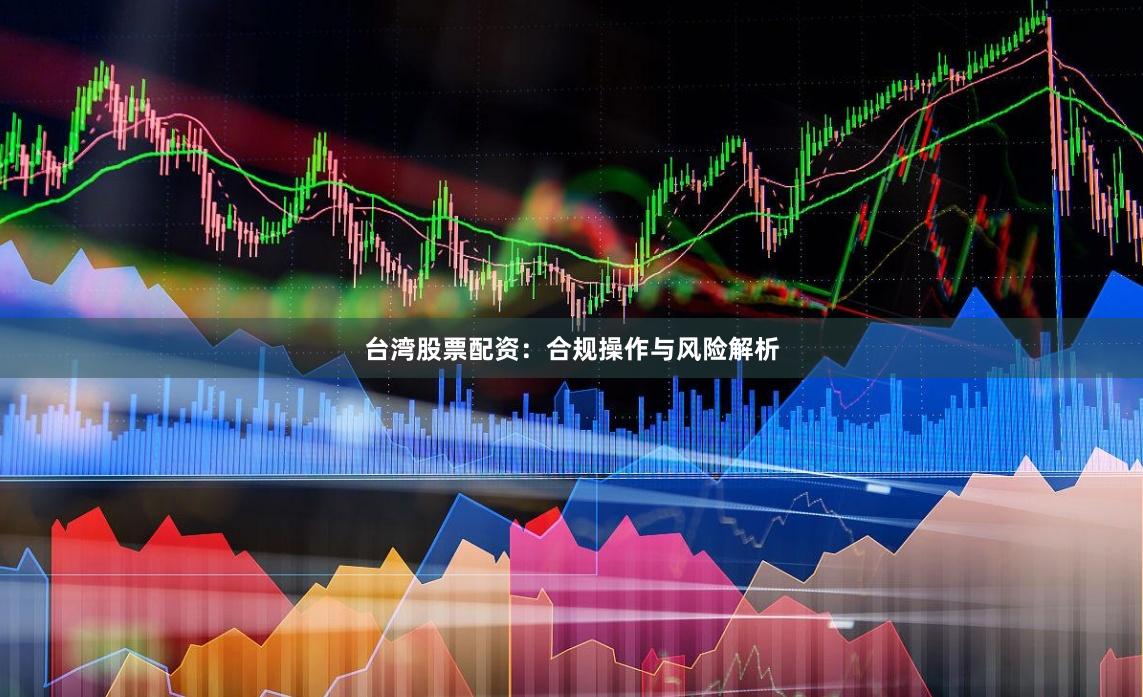 台湾股票配资:合规操作与风险解析