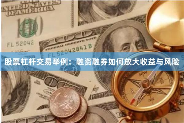 股票杠杆交易举例：融资融券如何放大收益与风险